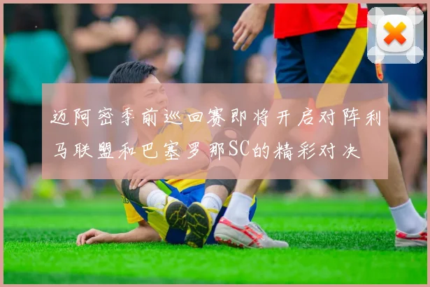 迈阿密季前巡回赛即将开启对阵利马联盟和巴塞罗那SC的精彩对决