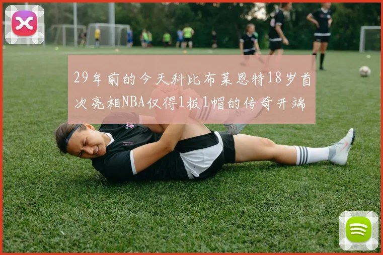 29年前的今天科比布莱恩特18岁首次亮相NBA仅得1板1帽的传奇开端