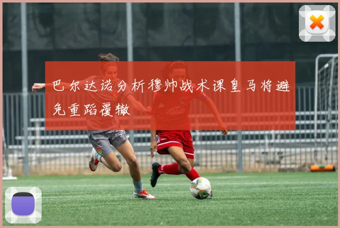 巴尔达诺分析穆帅战术课皇马将避免重蹈覆辙