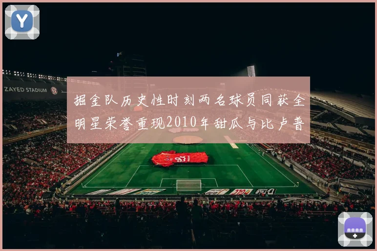 掘金队历史性时刻两名球员同获全明星荣誉重现2010年甜瓜与比卢普斯辉煌